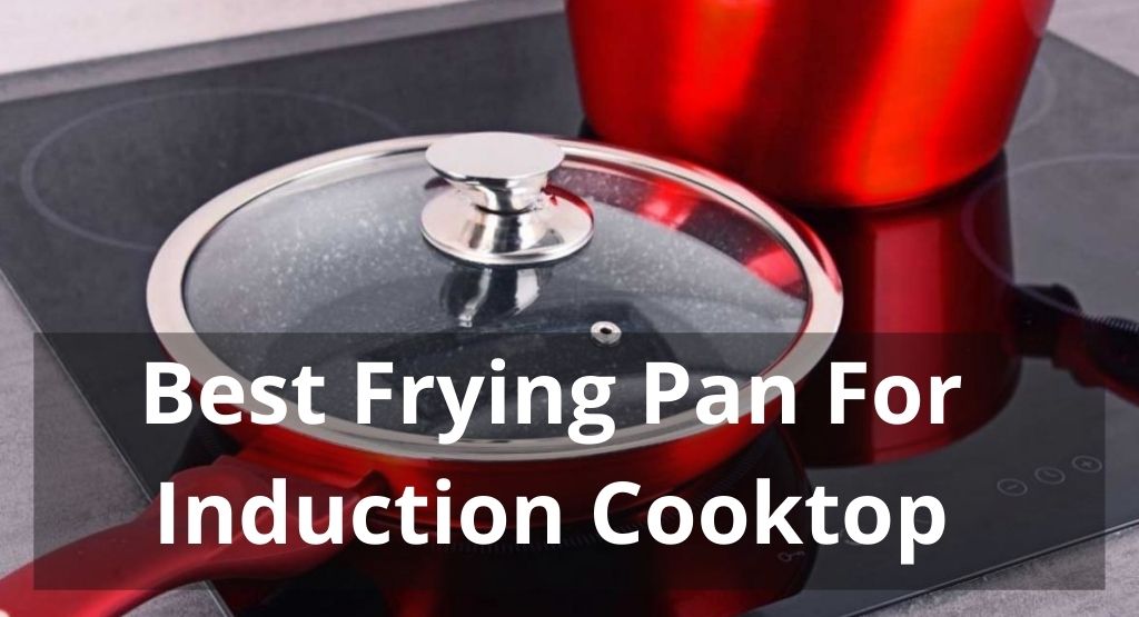 BEST FRYING PAN FOR INDUCTION COOKTOP: REVIEW & GUIDE