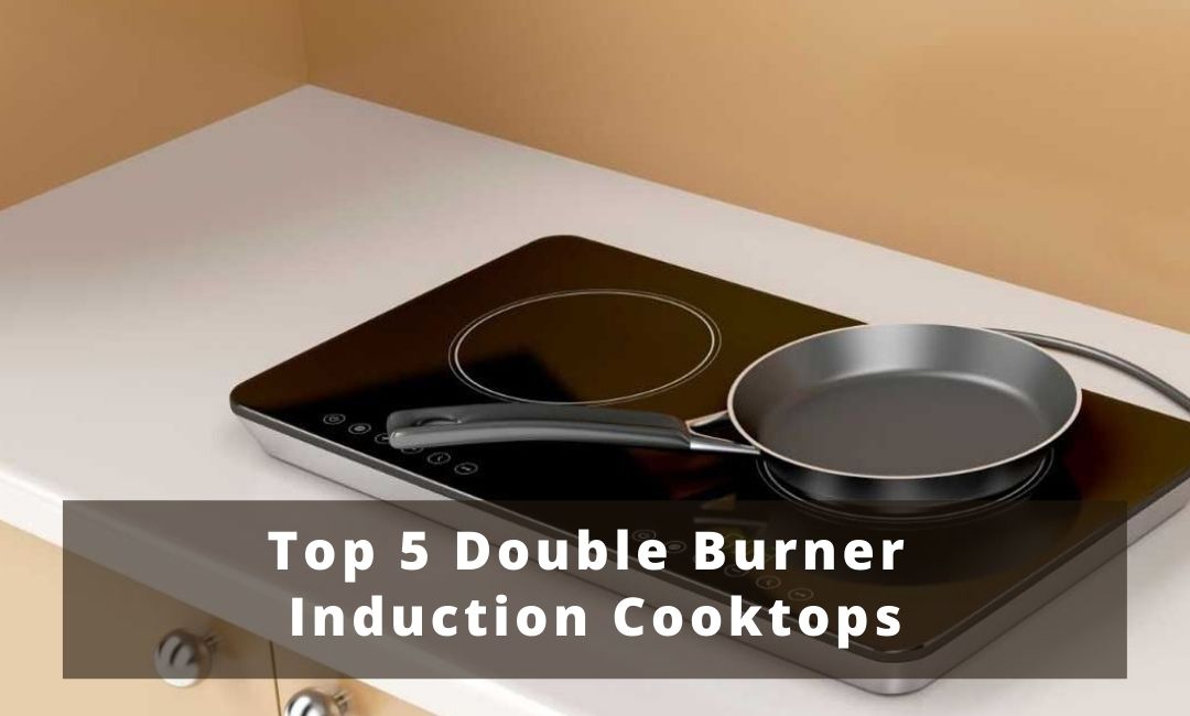 The Top 5 Double Burner Induction Cooktops to Get in 2021