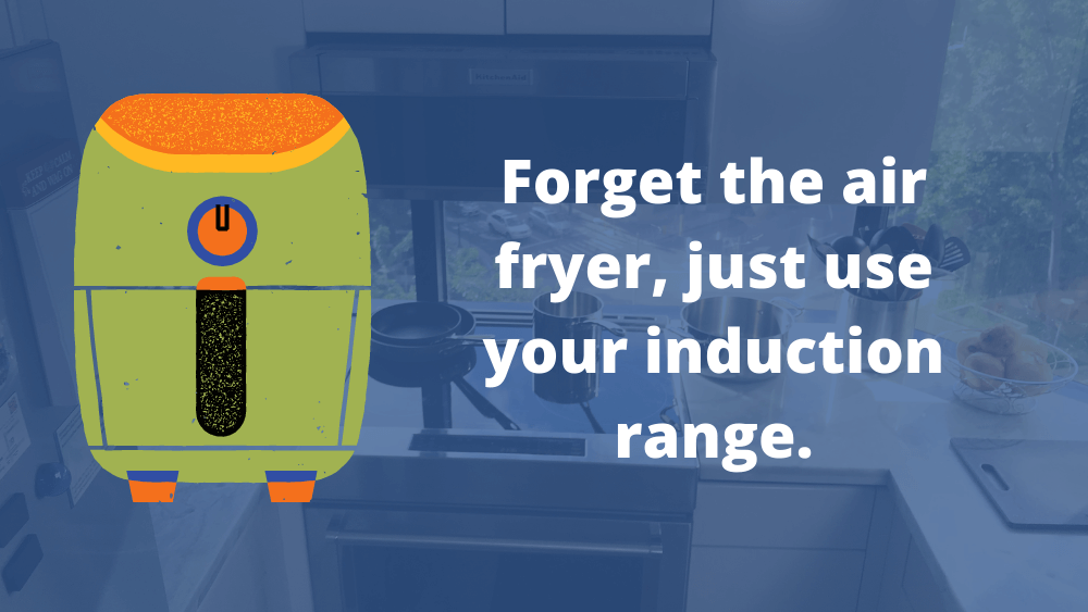 Forget the air fryer, just use your induction range.